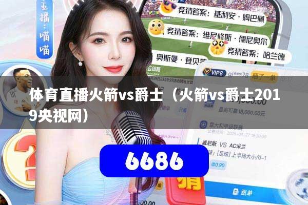 体育直播火箭vs爵士（火箭vs爵士2019央视网）