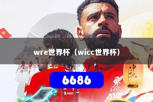 wre世界杯（wicc世界杯）